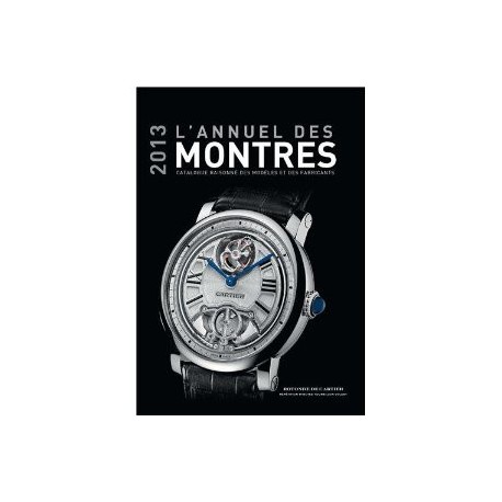 L'annuel des montres 2013: Catalogue raisonné des modèles et des fabricants